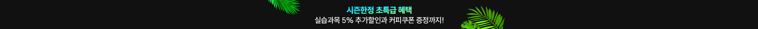 시즌한정 초특급 혜택 실습과목 5% 추가할인과 커피쿠폰 증정까지!