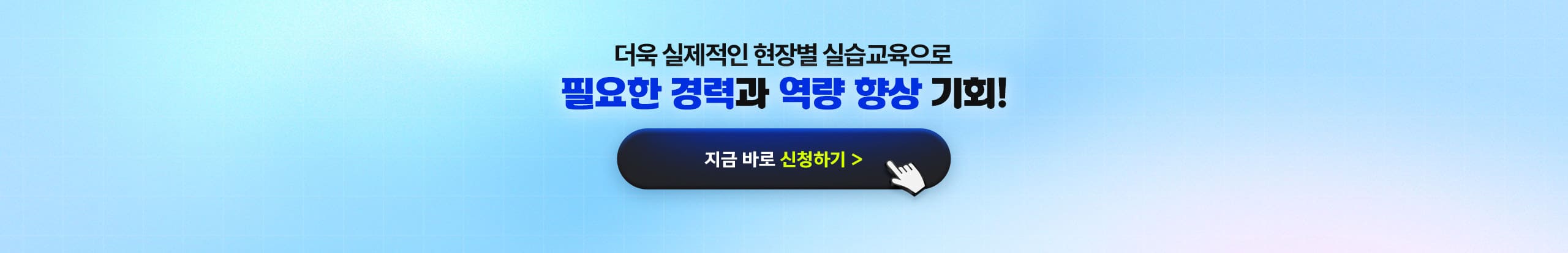 더욱 실제적인 현장별 실습교육으로 필요한 경력과 역량 향상 기회!
