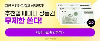 지인 추천하고 함께 혜택받자! 추천할 때마다 상품권 무제한 쏜다! 지금 바로 확인하기 > * 추천 수 제한 없음